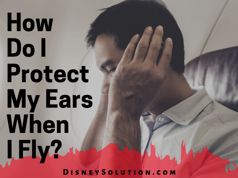 How do I Protect My Ears When I Fly?