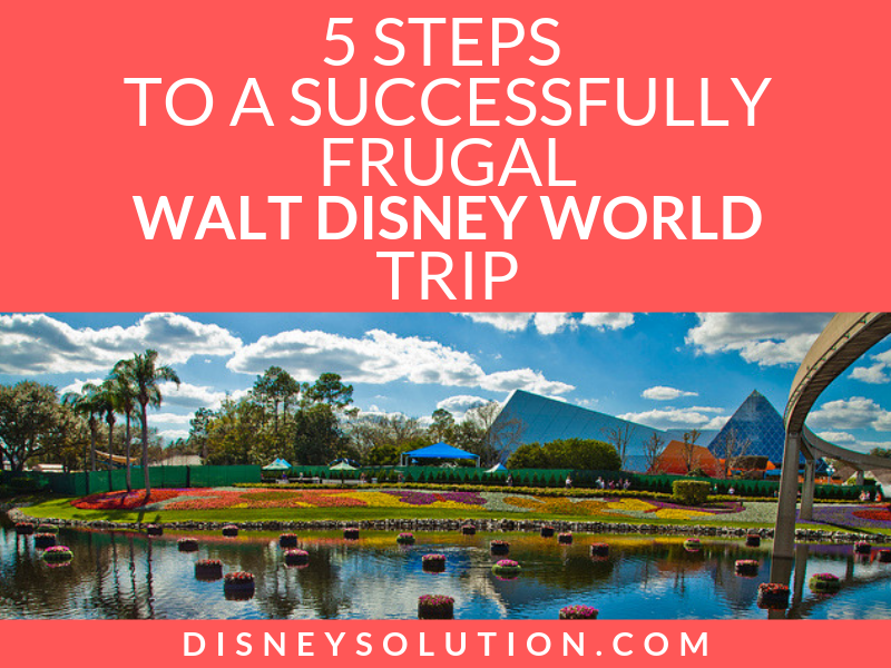 5 Steps To A Successfully Frugal Walt Disney World Trip